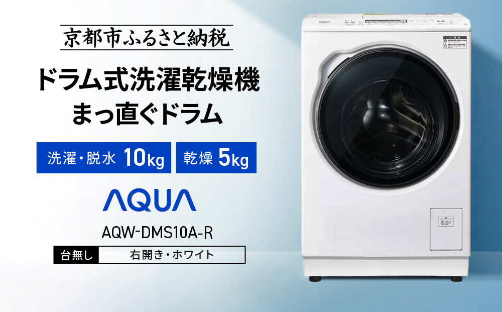【AQUA】ドラム式洗濯乾燥機&nbsp;まっ直ぐドラム&nbsp;洗濯10kg&nbsp;乾燥5kg&nbsp;AQW-DMS10A-R&nbsp;台無し(右開き：ホワイト)｜京都&nbsp;洗濯機&nbsp;ドラム式&nbsp;人気ブランド［&nbsp;アクア&nbsp;人気&nbsp;おすすめ&nbsp;60cm角防水パン対応&nbsp;コンパクト&nbsp;薄型&nbsp;ヒートポンプ乾燥&nbsp;泡フルウォッシュ&nbsp;スピード洗濯&nbsp;除菌&nbsp;お取り寄せ&nbsp;通販&nbsp;送料無料&nbsp;ふるさと納税&nbsp;］