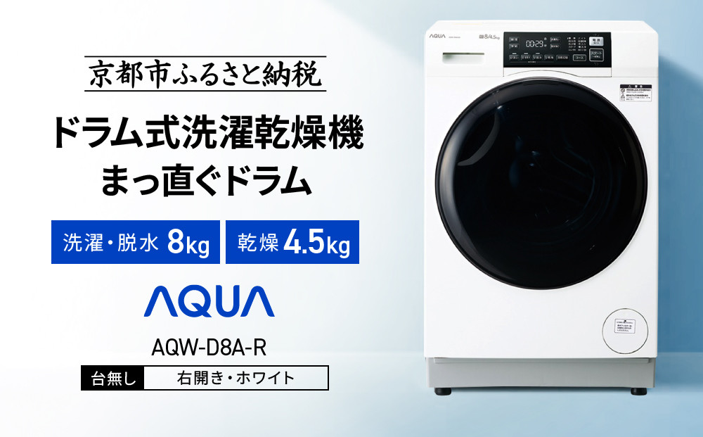 【AQUA】ドラム式洗濯乾燥機&nbsp;まっ直ぐドラム&nbsp;洗濯8kg&nbsp;乾燥4.5kg&nbsp;AQW-D8A-R&nbsp;台無し(右開き：ホワイト)｜京都&nbsp;洗濯機&nbsp;ドラム式&nbsp;人気ブランド［&nbsp;アクア&nbsp;人気&nbsp;おすすめ&nbsp;60cm角防水パン対応&nbsp;コンパクト&nbsp;奥行スリム&nbsp;オールラウンド浸透洗浄&nbsp;お湯洗いモード&nbsp;除菌&nbsp;お取り寄せ&nbsp;通販&nbsp;送料無料&nbsp;ふるさと納税&nbsp;］