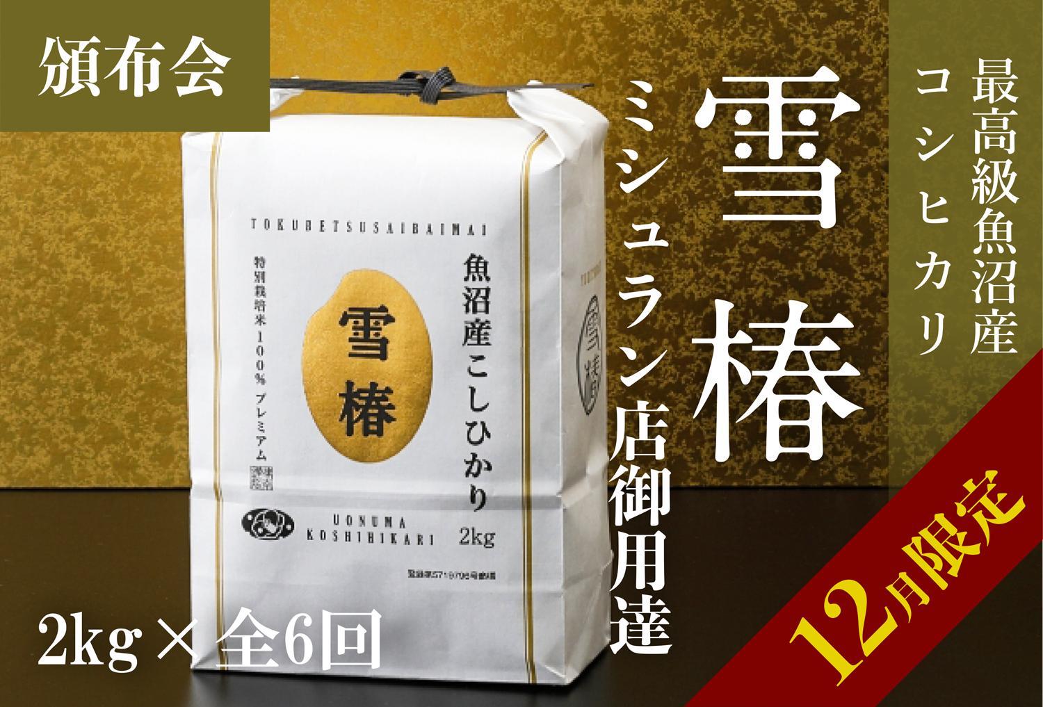 【12月限定・数量限定】【頒布会】雪椿 2kg×全6回 最高級魚沼産コシヒカリ