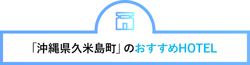 「沖縄県久米島町」のおすすめHOTEL