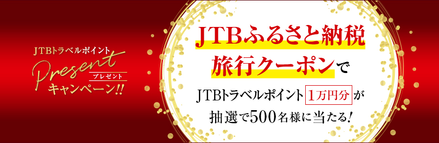 JTBトラベルポイントプレゼントキャンペーン｜JTBふるさと納税旅行クーポンでJTBトラベルポイントプレゼント1万円分が抽選で500名様に当たる！