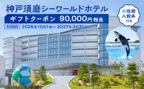 神戸須磨シーワールドホテル【水族館入館券付き】&nbsp;ギフトクーポン　90,000円相当（2026年10月1日～2027年3月31日）