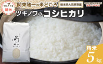 【令和7年産 新米 先行予約受付】ツキノワのコシヒカリ 精米 5kg ｜お米 白米 ご飯 コメ 栃木県 大田原市 