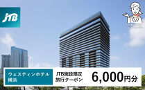 ウェスティンホテル横浜　JTB施設限定クーポン6,000円分【JTBふるさとトラベルコンシェルジュでのご予約限定】