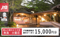 熱海&nbsp;大観荘　JTB施設限定クーポン15,000円分（JTBふるさとトラベルコンシェルジュでのご予約限定）